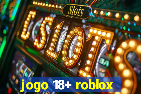 jogo 18+ roblox